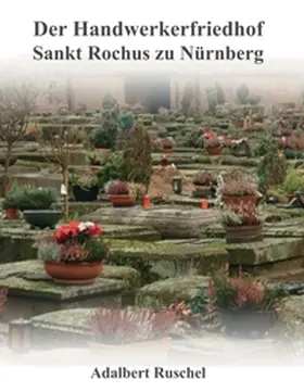 Ruschel |  Der Handwerkerfriedhof Sankt Rochus zu Nürnberg | Buch |  Sack Fachmedien