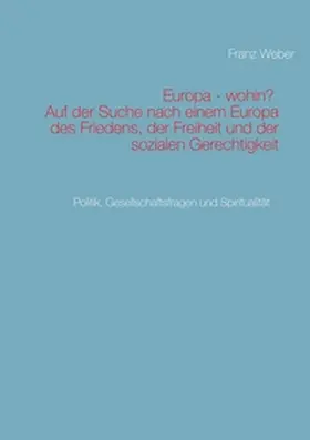 Weber |  Europa - wohin?  Auf der Suche nach einem Europa des Friedens, der Freiheit und der sozialen Gerechtigkeit | Buch |  Sack Fachmedien