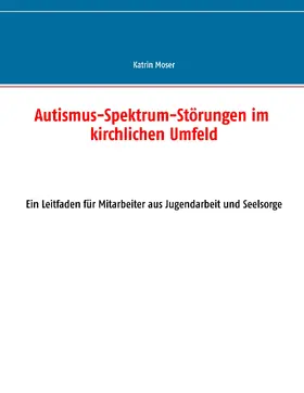 Moser |  Autismus-Spektrum-Störungen im kirchlichen Umfeld | eBook | Sack Fachmedien