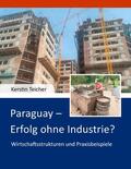 Teicher |  Paraguay - Erfolg ohne Industrie? | eBook | Sack Fachmedien