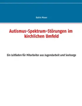 Moser |  Autismus-Spektrum-Störungen im kirchlichen Umfeld | Buch |  Sack Fachmedien