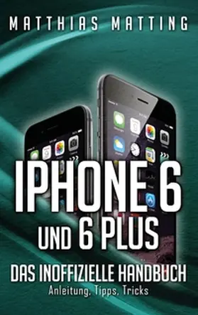 Matting |  iPhone 6 und 6 plus - das inoffizielle Handbuch. | Buch |  Sack Fachmedien