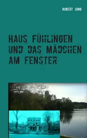 Jung |  Haus Fühlingen und das Mädchen am Fenster | Buch |  Sack Fachmedien