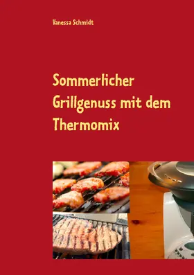 Schmidt |  Sommerlicher Grillgenuss mit dem Thermomix | eBook | Sack Fachmedien