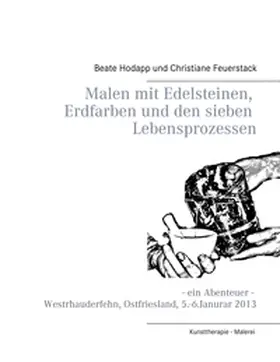 Hodapp / Feuerstack |  Malen mit Edelsteinen, Erdfarben und den sieben Lebensprozessen | Buch |  Sack Fachmedien