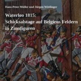 Müller / Wittlinger | Waterloo 1815: Schicksalstage auf Belgiens Feldern in Zinnfiguren | Buch | sack.de