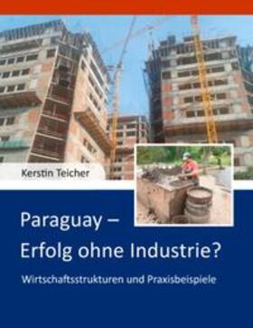 Teicher | Paraguay - Erfolg ohne Industrie? | Buch | 978-3-7357-9400-0 | sack.de