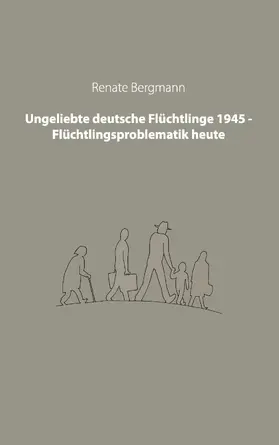 Bergmann |  Ungeliebte deutsche Flüchtlinge 1945 - Flüchtlingsproblematik heute | eBook | Sack Fachmedien