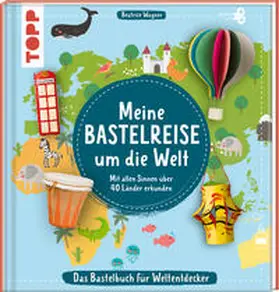 Wagner |  Meine Bastelreise um die Welt - Das Bastelbuch für Weltentdecker | Buch |  Sack Fachmedien