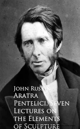 Ruskin |  Aratra Pentelici, Seven Lectures on the Elements of Sculpture | eBook | Sack Fachmedien