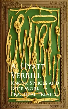 Verrill |  Knots, Splices and Rope Work - A Practical Treatise | eBook | Sack Fachmedien