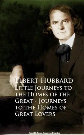 Hubbard |  Little Journeys to the Homes of the Great - Journeys to the Homes of Great Lovers | eBook | Sack Fachmedien