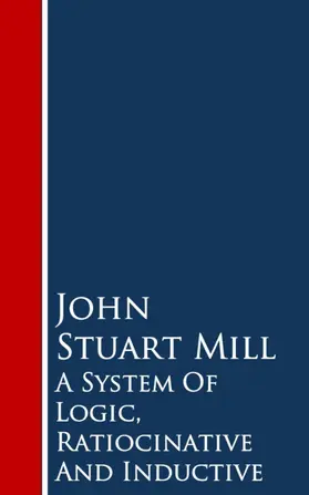 Mill |  A System Of Logic, Ratiocinative And Inductive | eBook | Sack Fachmedien