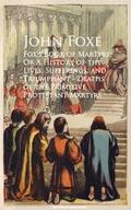 Foxe |  Fox's Book of Martyrs; Or A History of the Lives, Sufferings, and Triumphant - Deaths of the Primitive Protestant Martyrs | eBook | Sack Fachmedien