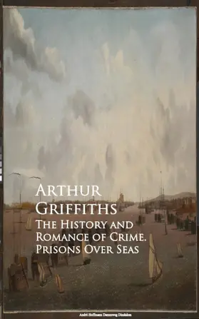 Griffiths |  The History and Romance of Crime. Prisons Over Seas | eBook | Sack Fachmedien