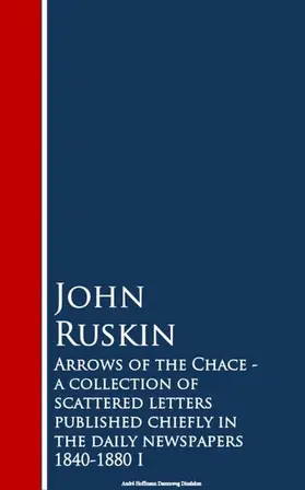 Ruskin |  Arrows of the Chace - a collection of scattered n the daily newspapers 1840-1880 I | eBook | Sack Fachmedien