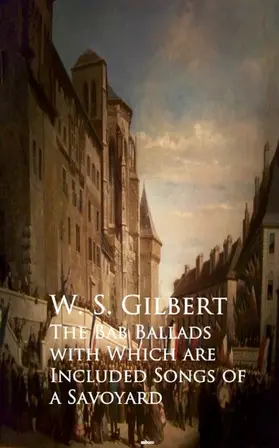 Gilbert |  The Bab Ballads with Which are Included Songs of a Savoyard | eBook | Sack Fachmedien