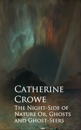 Crowe |  The Night-Side of Nature Or, Ghosts and Ghost-Seers | eBook | Sack Fachmedien