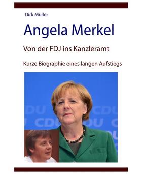 Müller | Angela Merkel – von der FDJ ins Kanzleramt – kurze Biographie eines langen Aufstiegs | E-Book | sack.de
