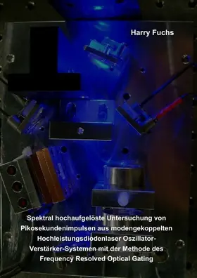 Fuchs |  Spektral hochaufgelöste Untersuchung von Pikosekundenimpulsen aus modengekoppelten Hochleistungsdiodenlaser Oszillator-Verstärker-Systemen mit der Methode des Frequency Resolved Optical Gating | eBook | Sack Fachmedien