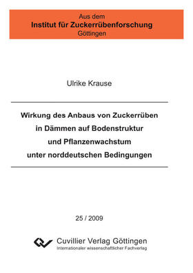 Krause | Wirkung des Anbaus von Zuckerr&#xFC;ben in D&#xE4;mmen auf Bodenstruktur und Pflanzenwachstum unter norddeutschen Bedingungen | E-Book | sack.de