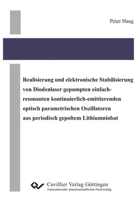 Haag |  Realisierung und elektronische Stabilisierung von Diodenlaser gepumpten einfach-resonanten kontinuierlich-emittierenden optisch parametrischen  Oszillatoren aus periodisch gepoltem Lithiumniobat | eBook | Sack Fachmedien