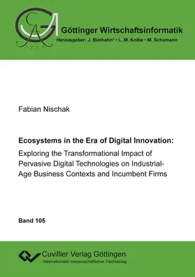 Nischak / Schumann |  Ecoystems in the Era of Digital Innovation: Exploring the Transformational Impact of Pervasive Digital Technologies on Industrial-Age Business Contexts and Incumbent Firms | eBook | Sack Fachmedien