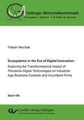 Nischak / Schumann |  Ecoystems in the Era of Digital Innovation: Exploring the Transformational Impact of Pervasive Digital Technologies on Industrial-Age Business Contexts and Incumbent Firms | eBook | Sack Fachmedien