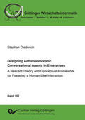 Diederich / Schumann / Biethahn |  Designing Anthropomorphic Conversational Agents in Enterprises. A Nascent Theory and Conceptual Framework for Fostering a Human-Like Interaction | Buch |  Sack Fachmedien