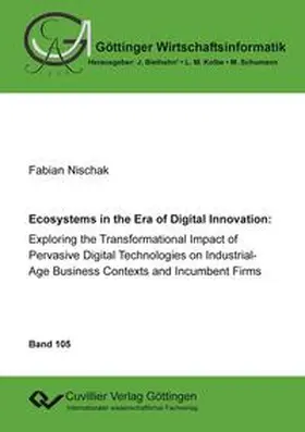 Nischak |  Ecoystems in the Era of Digital Innovation: Exploring the Transformational Impact of Pervasive Digital Technologies on Industrial-Age Business Contexts and Incumbent Firms | Buch |  Sack Fachmedien