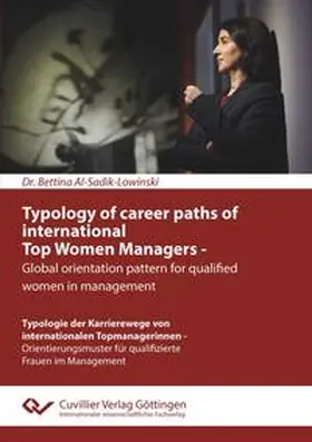 Al-Sadik-Lowinski |  Typology of career paths of international Top Women Managers - Global orientation pattern for qualified women in management. Typologie der Karrierewege von internationalen Topmanagerinnen - Orientierungsmuster für qualifizierte Frauen im Management | Buch |  Sack Fachmedien
