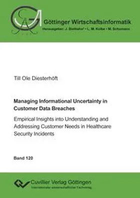 Diesterhöft | Managing Informational Uncertainty in Customer Data Breaches. Empirical Insights into Understanding and Addressing Customer Needs in Healthcare Security Incidents | Buch | 978-3-7369-7990-1 | www.sack.de