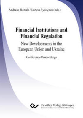 Horsch / Sysoyeva | Financial Institutions and Financial Regulation ¿ New Developments in the European Union and Ukraine. Conference Proceedings | Buch | 978-3-7369-9494-2 | sack.de