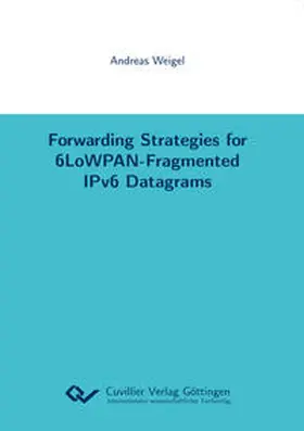 Weigel |  Forwarding Strategies for 6LoWPAN-Fragmented IPv6 Datagrams | Buch |  Sack Fachmedien