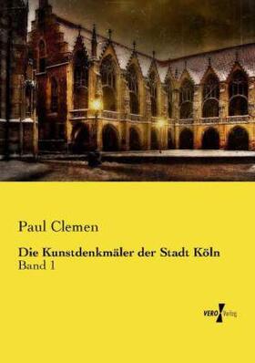 Clemen |  Die Kunstdenkmäler der Stadt Köln | Buch |  Sack Fachmedien