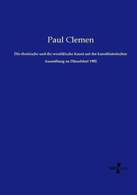 Clemen |  Die rheinische und die westfälische Kunst auf der kunsthistorischen Ausstellung zu Düsseldorf 1902 | Buch |  Sack Fachmedien