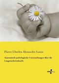 Louis |  Anatomisch-pathologische Untersuchungen über die Lungenschwindsucht | Buch |  Sack Fachmedien