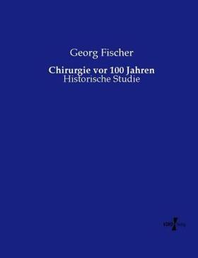 Fischer |  Chirurgie vor 100 Jahren | Buch |  Sack Fachmedien