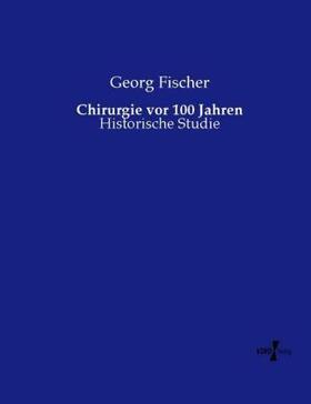 Fischer | Chirurgie vor 100 Jahren | Buch | 978-3-7372-1200-7 | sack.de
