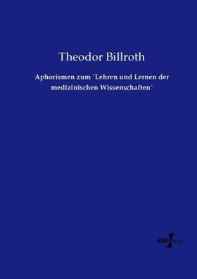 Billroth |  Aphorismen zum `Lehren und Lernen der medizinischen Wissenschaften´ | Buch |  Sack Fachmedien