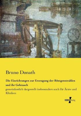 Donath |  Die Einrichtungen zur Erzeugung der Röntgenstrahlen und ihr Gebrauch | Buch |  Sack Fachmedien