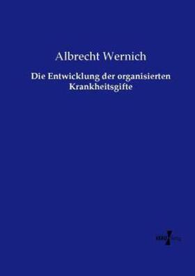 Wernich |  Die Entwicklung der organisierten Krankheitsgifte | Buch |  Sack Fachmedien