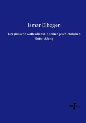 Elbogen |  Der jüdische Gottesdienst in seiner geschichtlichen Entwicklung | Buch |  Sack Fachmedien