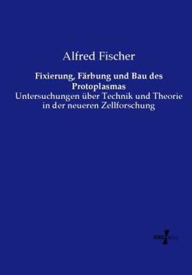 Fischer | Fixierung, Färbung und Bau des Protoplasmas | Buch | 978-3-7372-1574-9 | sack.de