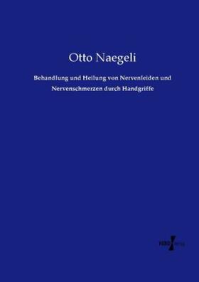 Naegeli | Behandlung und Heilung von Nervenleiden und Nervenschmerzen durch Handgriffe | Buch | 978-3-7372-1575-6 | sack.de
