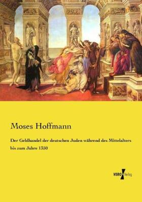 Hoffmann |  Der Geldhandel der deutschen Juden während des Mittelalters bis zum Jahre 1350 | Buch |  Sack Fachmedien