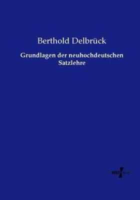 Delbrück |  Grundlagen der neuhochdeutschen Satzlehre | Buch |  Sack Fachmedien