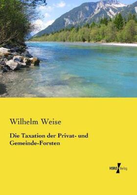 Weise |  Die Taxation der Privat- und Gemeinde-Forsten | Buch |  Sack Fachmedien