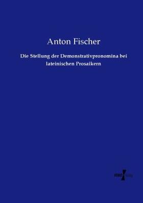 Fischer |  Die Stellung der Demonstrativpronomina bei lateinischen Prosaikern | Buch |  Sack Fachmedien
