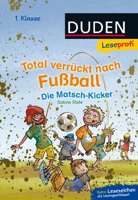 Stehr |  Duden Leseprofi – Total verrückt nach Fußball. Die Matsch-Kicker, 1. Klasse | Buch |  Sack Fachmedien